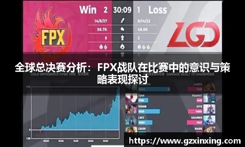 全球总决赛分析：FPX战队在比赛中的意识与策略表现探讨