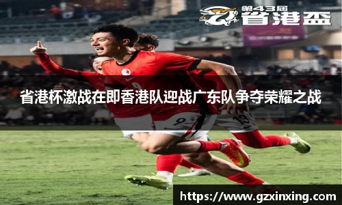省港杯激战在即香港队迎战广东队争夺荣耀之战